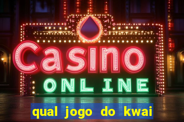 qual jogo do kwai que ganha mais dinheiro